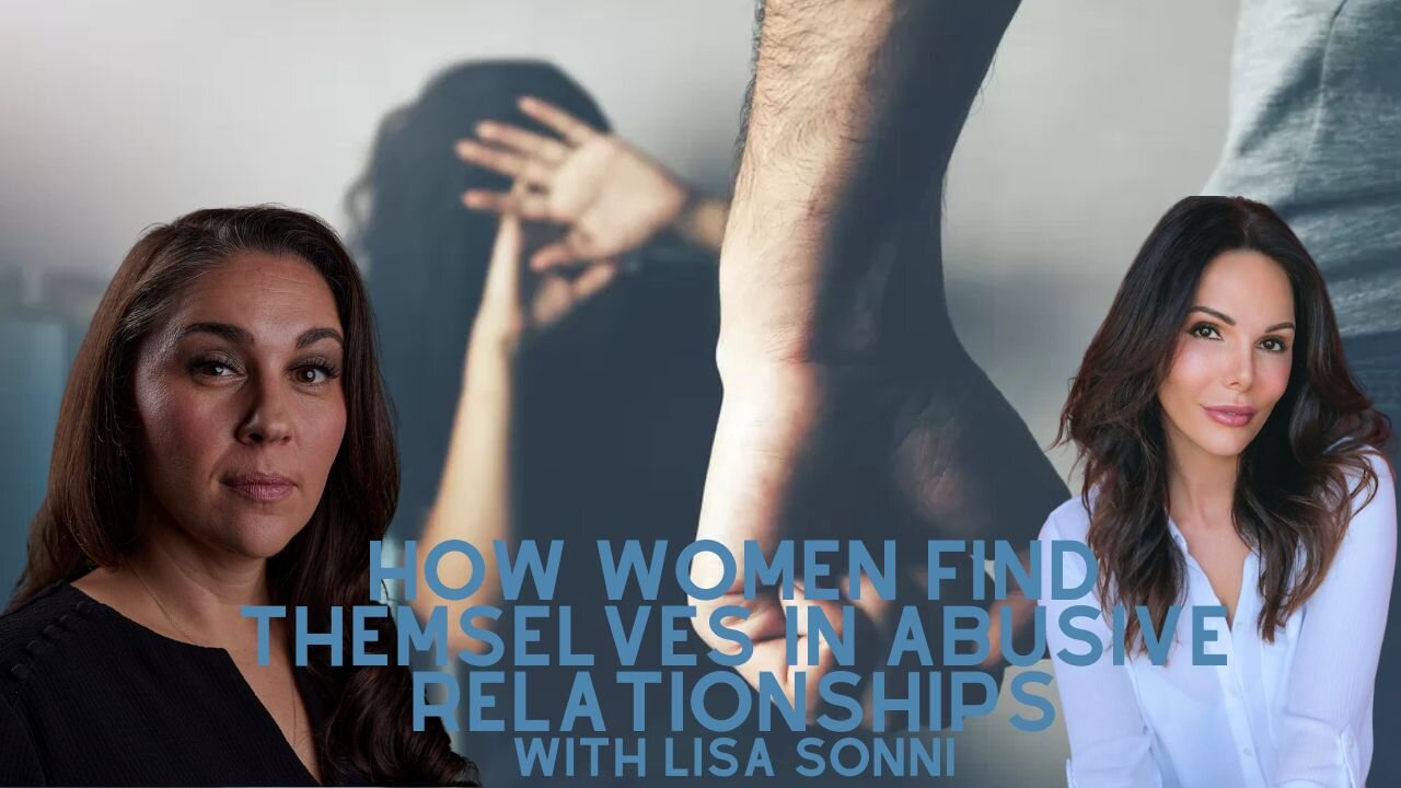 Domestic Violence - How Do Women End Up In Abusive Relationships with Lisa Sonni