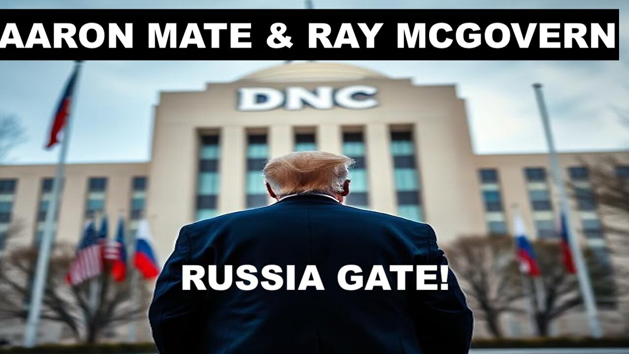 RUSSIA GATE REAWAKENS - WITH AARON MATE AND RAY MCGOVERN