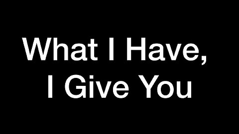 What I Have, I Give You