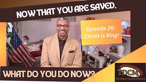 TDCM Dev. Series: Now that you are saved, what do you do now? Part 26 - Christ Is King!