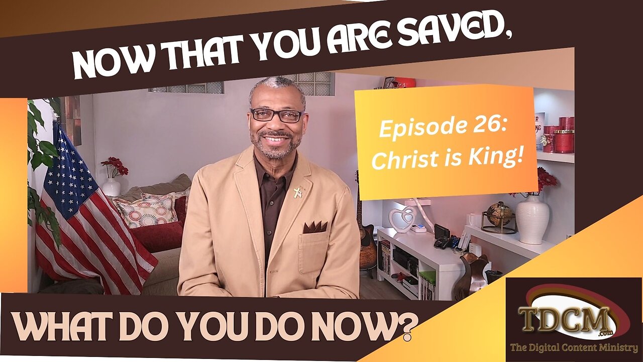 TDCM Dev. Series: Now that you are saved, what do you do now? Part 26 - Christ Is King!