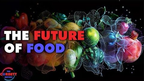 The Future of Food - The Corbett Report (2024)
