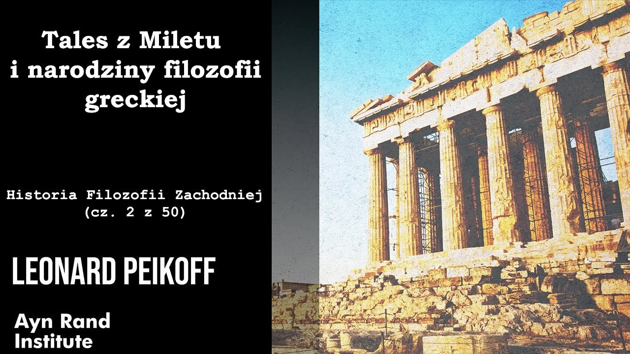 Leonard Peikoff: Tales z Miletu i narodziny filozofii greckiej - Historia Filozofii Zachodniej (część 2 z 50)