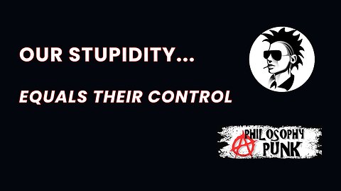 Our Stupidity equals Their Control