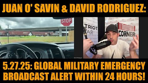 Juan O' Savin & David Nino Rodriguez: 5.27.25: Global Military Emergency Broadcast Alert Within 24 Hours!