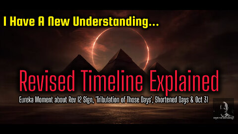 Eureka Moment: Rev 12 Sign + ‘Tribulation of Those Days’ + Shortened Days = Oct 31 2025