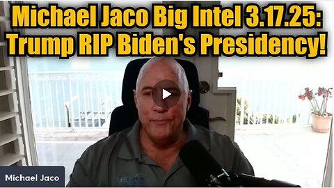 Michael Jaco Big Intel 3.17.25: Trump RIP Biden's Presidency!