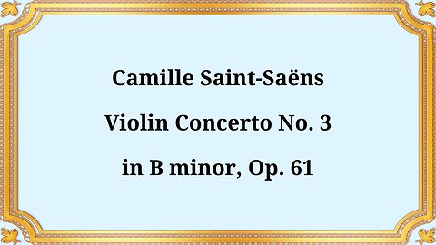 Camille Saint-Saëns. Violin Concerto No. 3 in B minor, Op. 61
