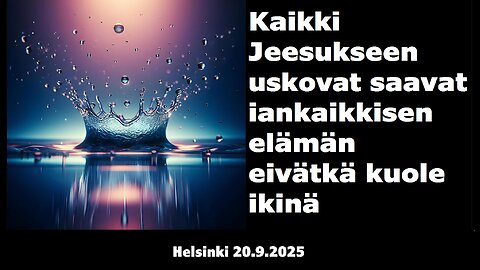 Kaikki Jeesukseen uskovat saavat iankaikkisen elämän eivätkä kuole ikinä
