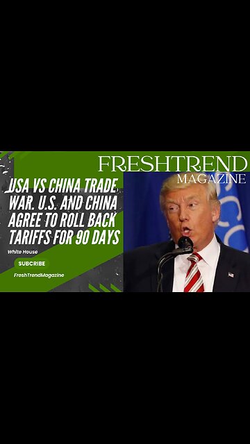U.S. AND CHINA AGREE TO ROLL BACK TARIFFS FOR 90 DAYS