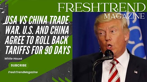 U.S. AND CHINA AGREE TO ROLL BACK TARIFFS FOR 90 DAYS