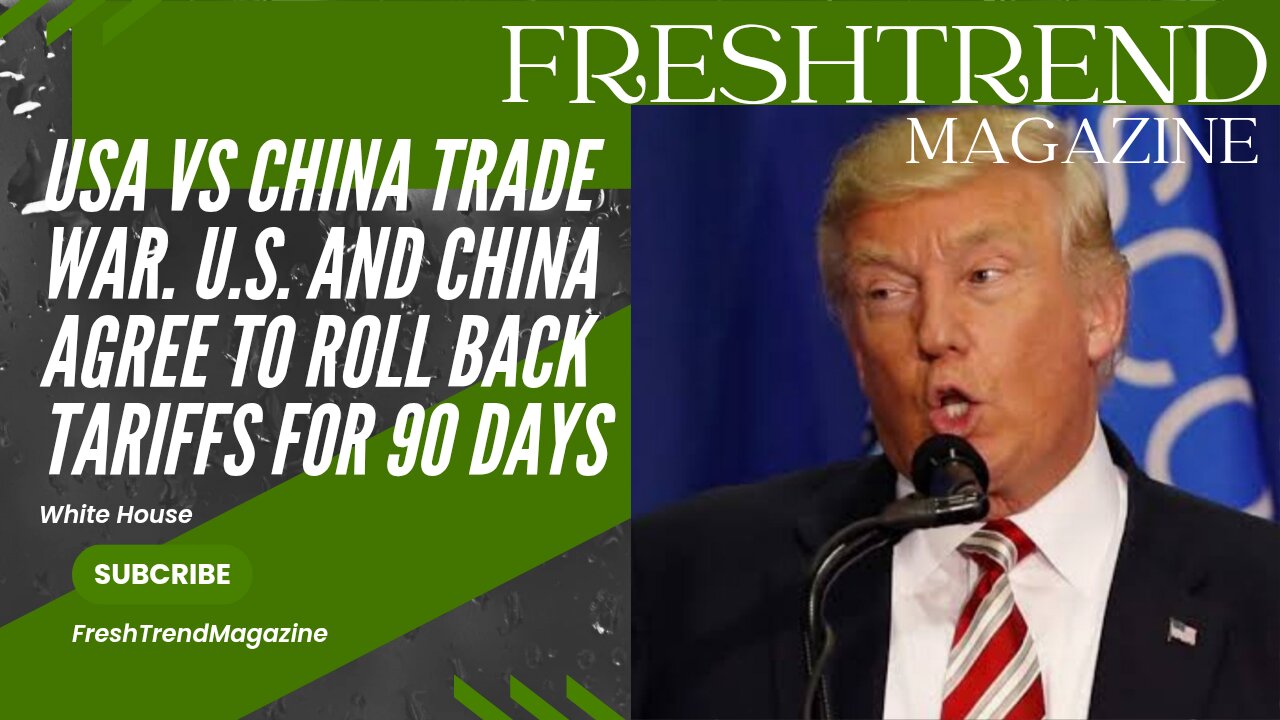 U.S. AND CHINA AGREE TO ROLL BACK TARIFFS FOR 90 DAYS