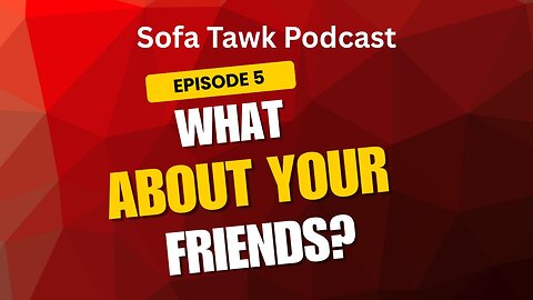 Ep. 5: What About Your Friends?