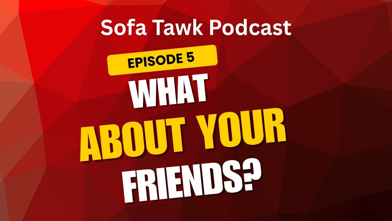 Ep. 5: What About Your Friends?