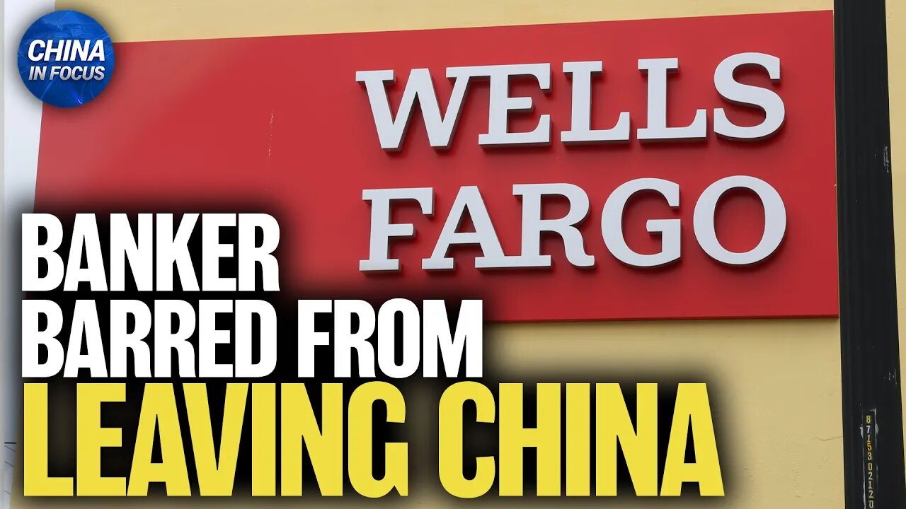 Wells Fargo Banker Exit Ban Raises Alarms Over Doing Business in China