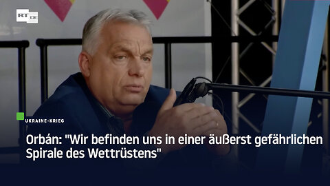 Orbán: "Wir befinden uns in einer äußerst gefährlichen Spirale des Wettrüstens"