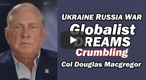 Col Doug Macgregor: GLOBALISTS DREAMS CRUMBLING in Ukraine Russia War