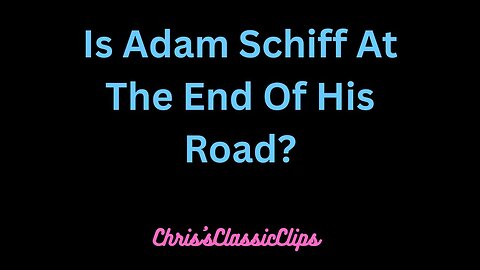 Is Adam Schiff Finally Going To Get What He Deserves?