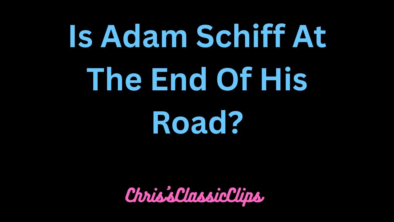 Is Adam Schiff Finally Going To Get What He Deserves?