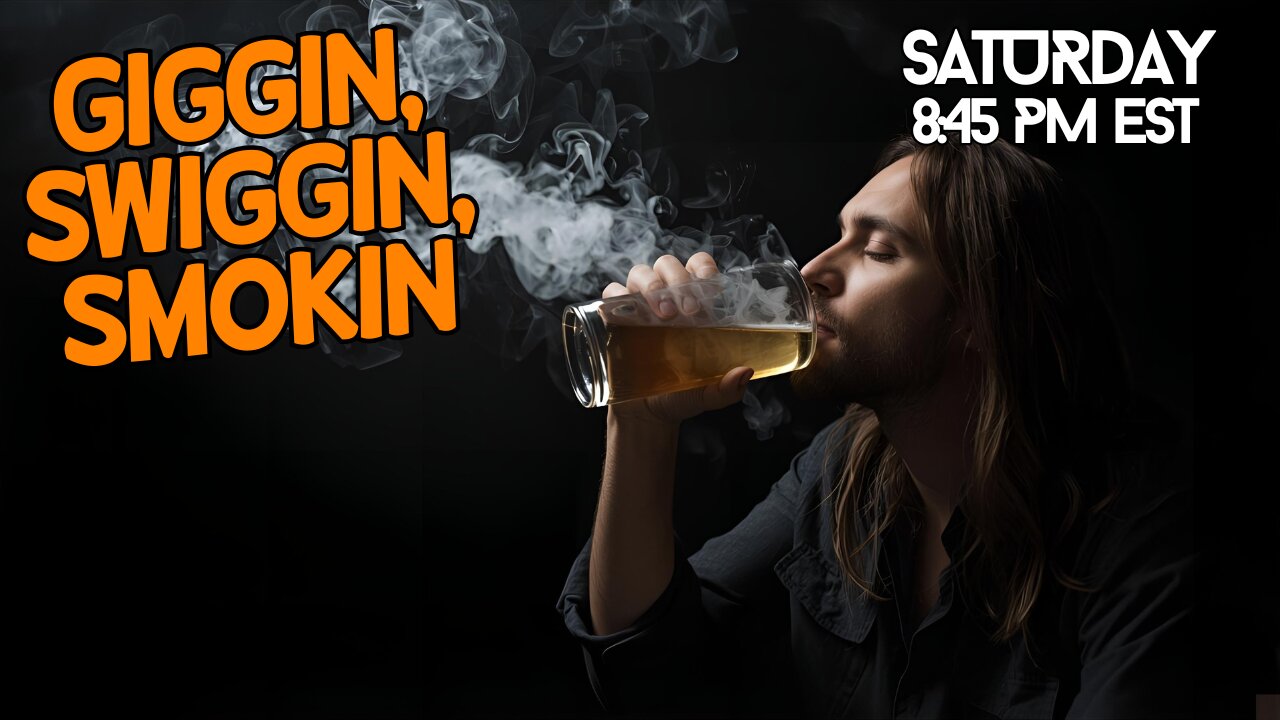 Giggin, Swiggin, and Smokin