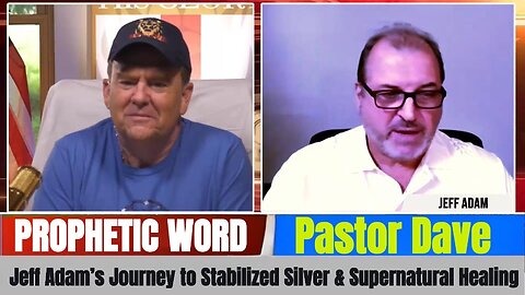Pastor Dave PROPHETIC WORD Updates - Jeff Adam’s Journey to Stabilized Silver & Supernatural Healing