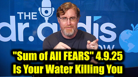 Dr. Bryan Ardis "Sum of All FEARS" 4.9.25 - Is Your Water Killing You
