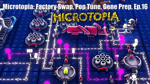 Microtopia: Factory Swap, Pop Tune, Gene Prep, Ep.16