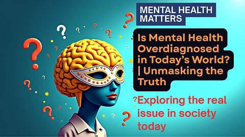 Is Mental Health Overdiagnosed in Today’s World? | Unmasking the Truth.