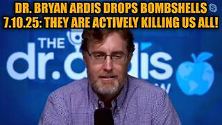 DR. BRYAN ARDIS DROPS BOMBSHELLS 7.10.25: THEY ARE ACTIVELY KILLING US ALL!