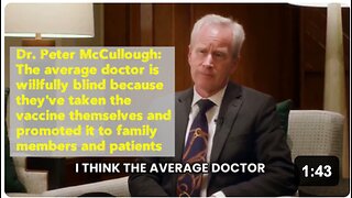 Dr. Peter McCullough: The average doctor is willfully blind because they've taken the vaccine themselves and promoted it to family members and patients