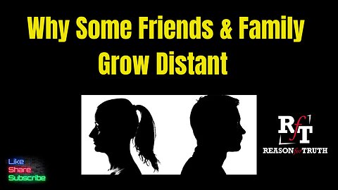 WHY Some Friends & Family Grow Distant