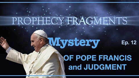 Prophecies of God: The Fall of Pope Francis & God's Judgment