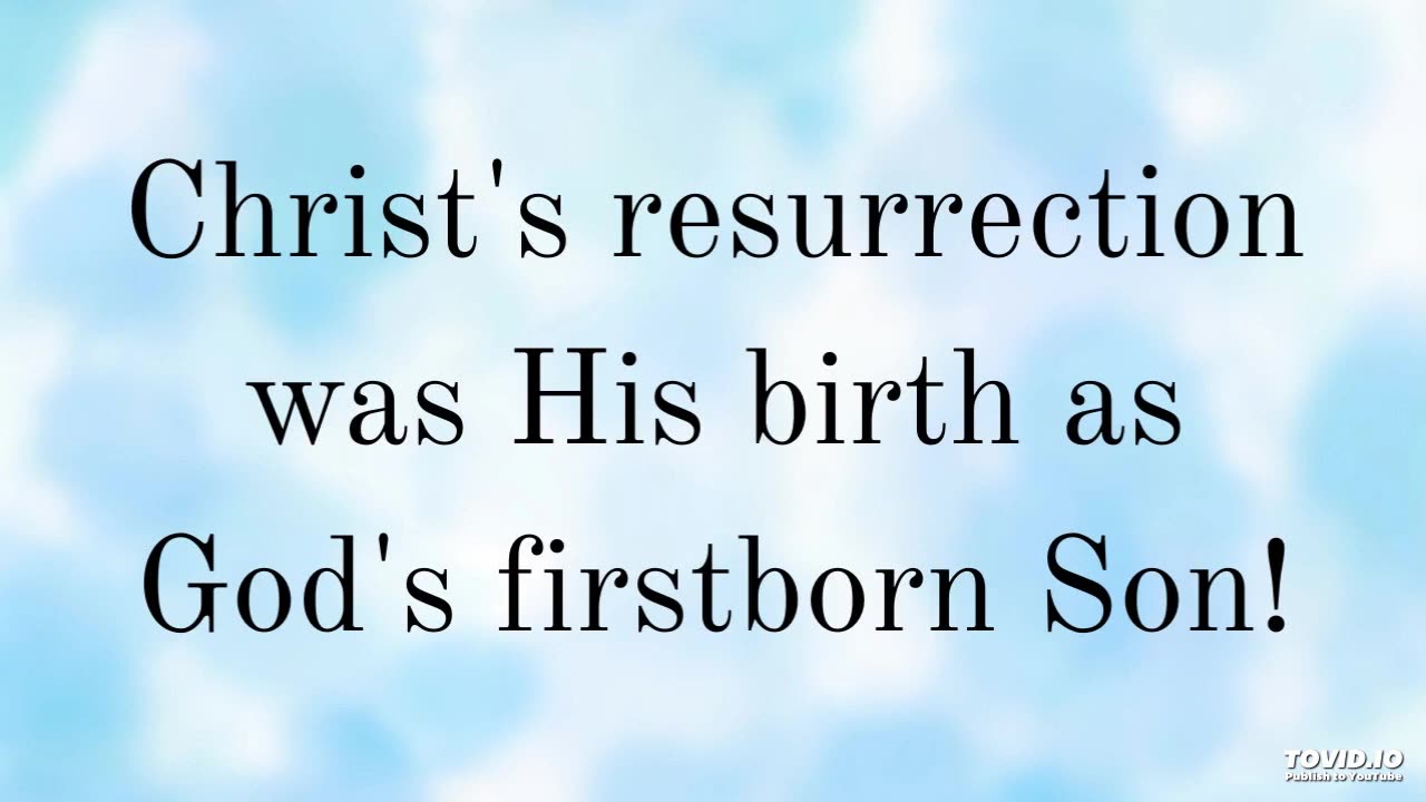 Christ's resurrection was His birth as God's firstborn Son!