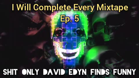 I Will Complete Every Mixtape Ep. 5: SHIT ONLY DAVID EDYN FINDS FUNNY