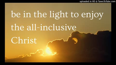 be in the light to enjoy the all-inclusive Christ