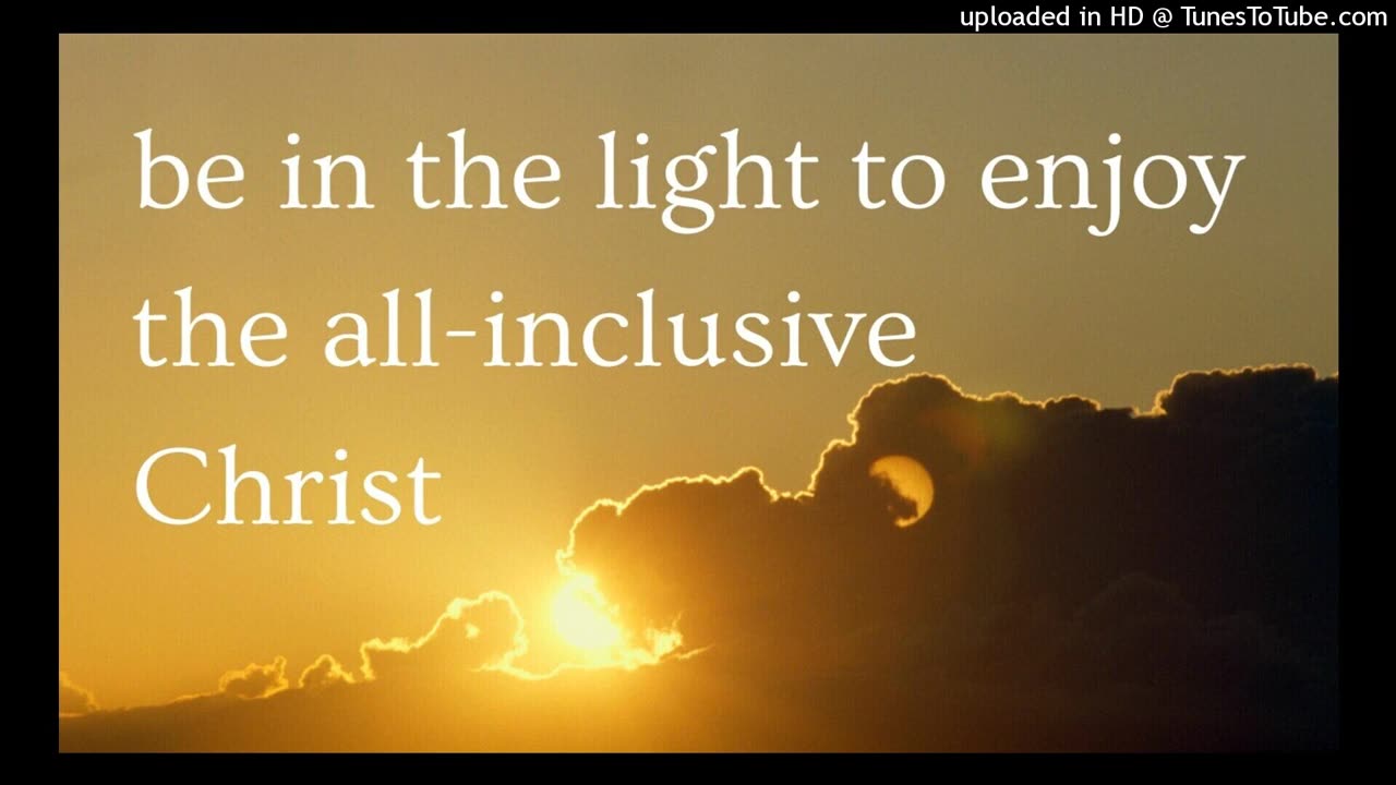 be in the light to enjoy the all-inclusive Christ