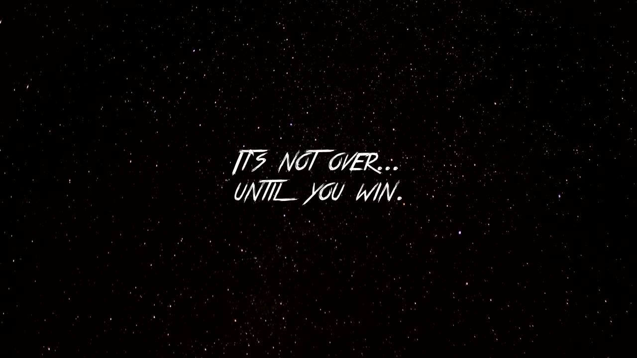 IT'S NOT OVER UNTIL I WIN