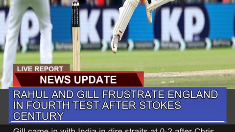Rahul and Gill Frustrate England in Fourth Test Af