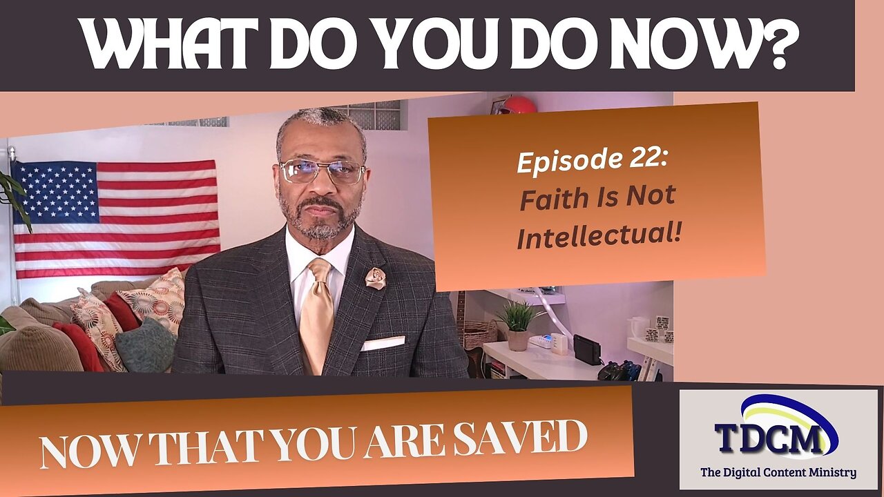 TDCM Dev. Series: Now that you are saved, what do you do now? Part 22 - Faith Is Not Intellectual!