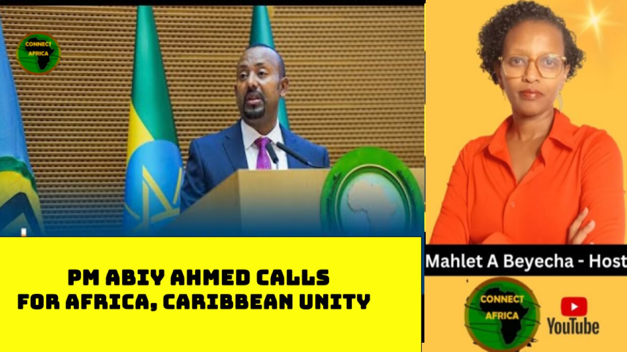 PM ABIY AHMED SAYS, WE MAY BE "GEOGRAPHICALLY SEPARATE, BUT HISTORICALLY ONE" AT AU-CARICOM SUMMIT