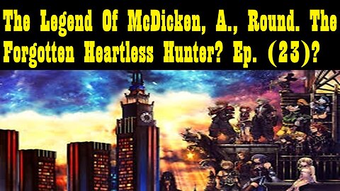 The Legend Of McDicken, A., Round. The Forgotten Heartless Hunter? Ep. (23)?