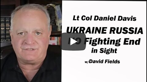UKRAINE RUSSIA: No Fighting End in Sight / Lt Col Daniel Davis & David Fields