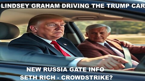 LINDSEY GRAHAM DRIVING THE TRUMP CAR - NEW RUSSIA GATE INFO - RELEASE THE SETH RICH/CROWDSTRIKE INFO