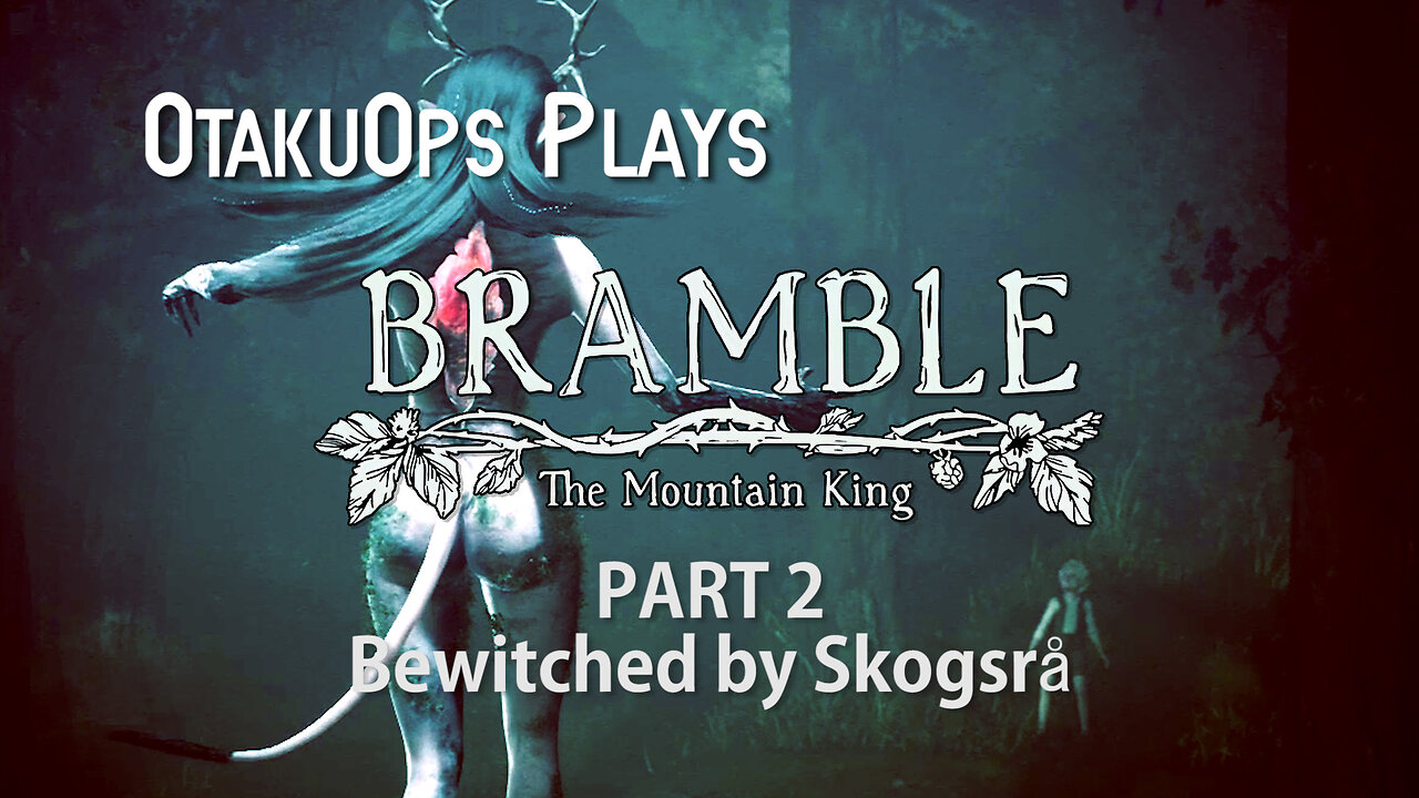 OtakuOps Plays Bramble The Mountain King (Part 2: Bewitched By Skogsrå)