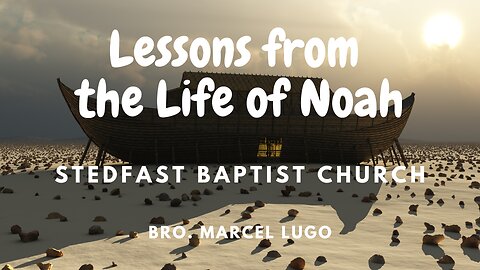 Lessons from the Life of Noah - Bro Marcel Lugo | Stedfast Baptist Church