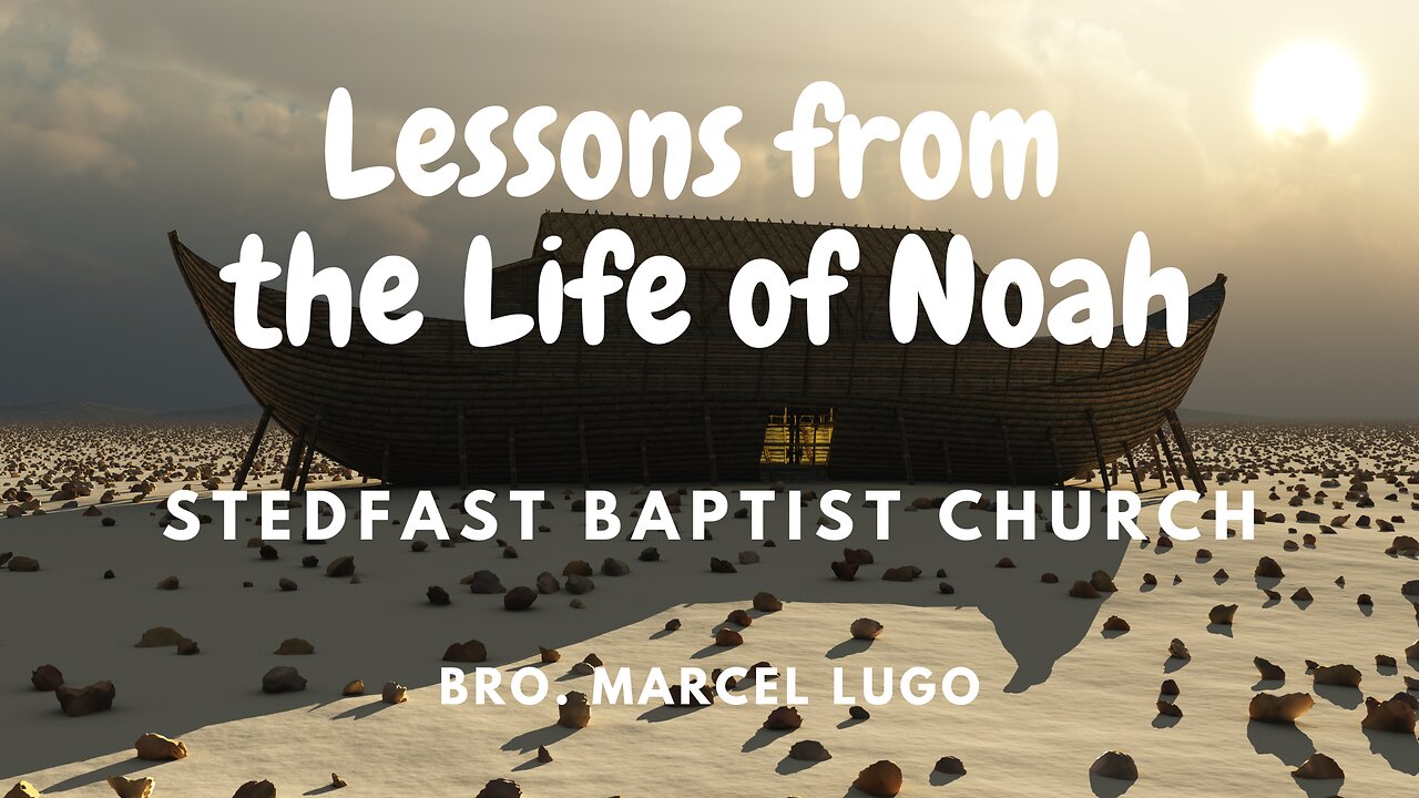 Lessons from the Life of Noah - Bro Marcel Lugo | Stedfast Baptist Church