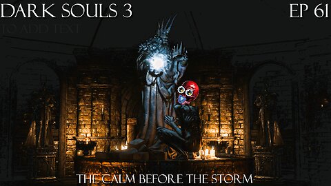 Dark Souls 3 Ep 61: The Calm Before The Storm
