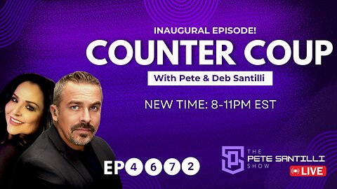 Let The COUNTER COUP Begin! Counter-Coup With Pete & Deb Santilli Inaugural Episode [EP4672]