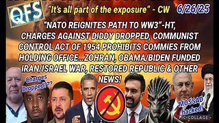 6/26/25 - "NATO REIGNITES PATH TO WW3"- HT, CHARGES AGAINST DIDDY DROPPED, COMMUNIST CUNTROL ACT OF 1945 PROHIBITS COMMIES FROM HOLDING OFFICE...ZOHRAN, OBAMA/BIDEN FUNDED IRAN/ISRAEL WAR & OTHER NEWS..