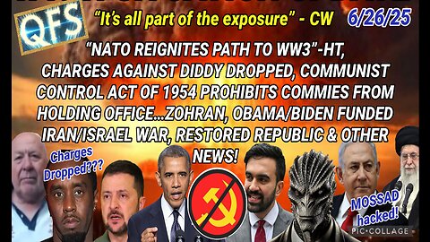 6/26/25 - "NATO REIGNITES PATH TO WW3"- HT, CHARGES AGAINST DIDDY DROPPED, COMMUNIST CUNTROL ACT OF 1945 PROHIBITS COMMIES FROM HOLDING OFFICE...ZOHRAN, OBAMA/BIDEN FUNDED IRAN/ISRAEL WAR & OTHER NEWS..